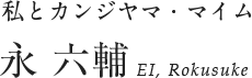 私とカンジヤマ・マイム 永 六輔 EI, Rokusuke